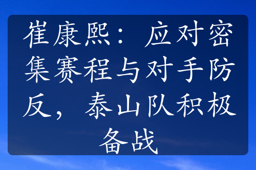 崔康熙：应对密集赛程与对手防反，泰山队积极备战