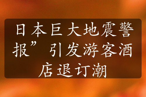 日本巨大地震警报”引发游客酒店退订潮
